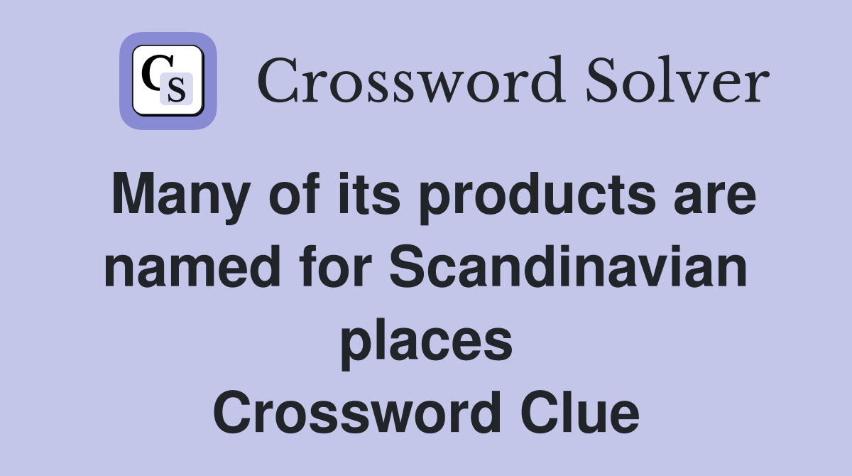 Many of its products are named for Scandinavian places Crossword Clue