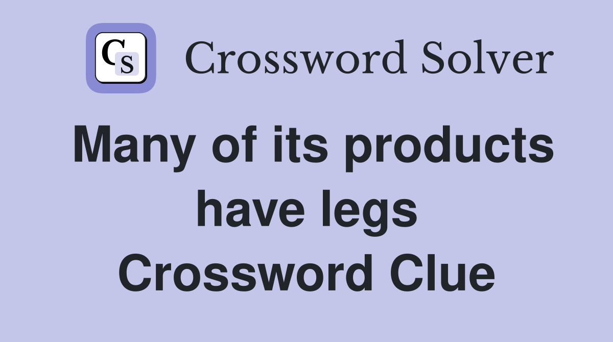 Many of its products have legs Crossword Clue