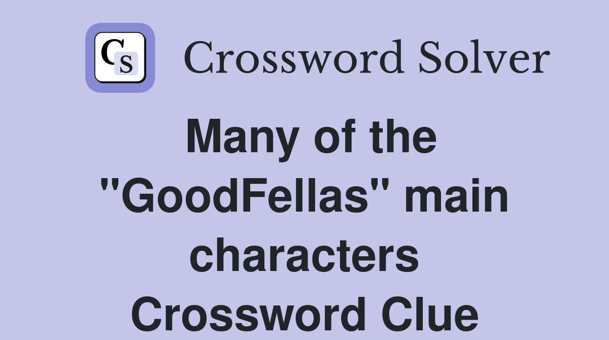 Many of the "GoodFellas" main characters Crossword Clue