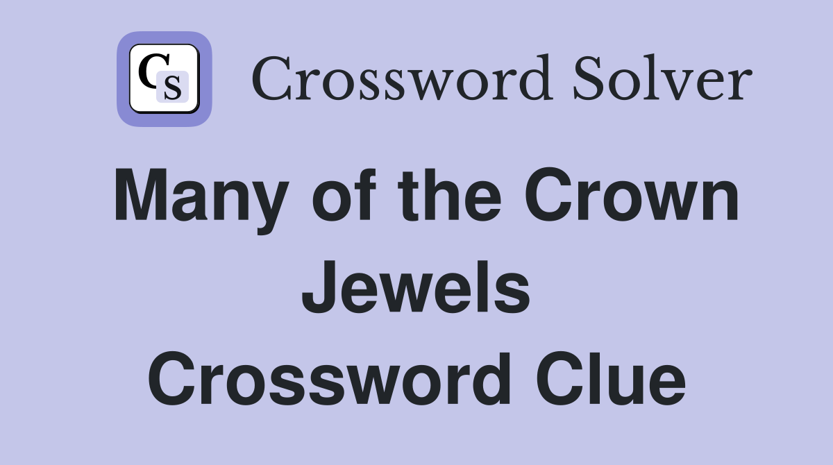 Many of the Crown Jewels Crossword Clue