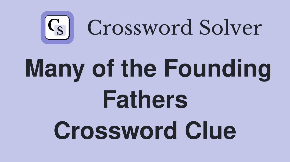 Many of the Founding Fathers Crossword Clue