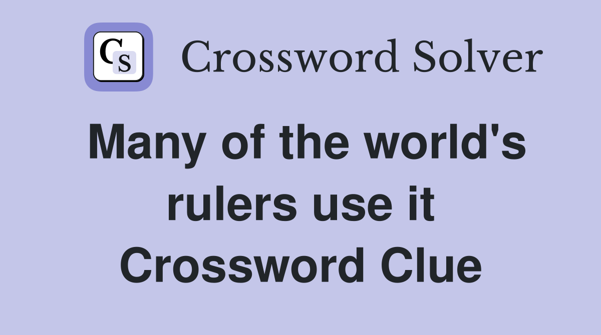 Many of the world's rulers use it Crossword Clue