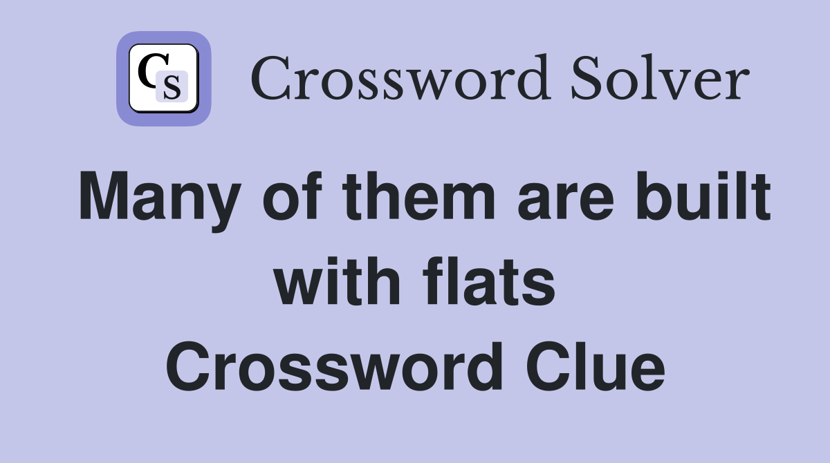 Many of them are built with flats Crossword Clue