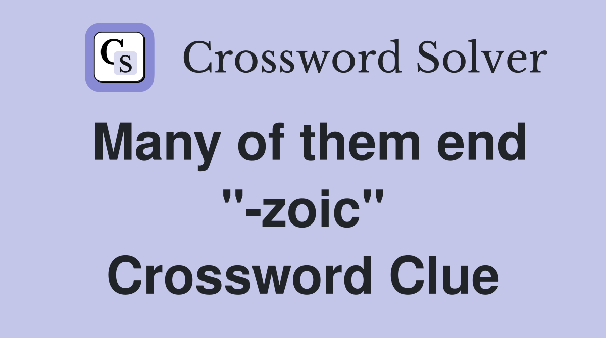 Many of them end "-zoic" Crossword Clue