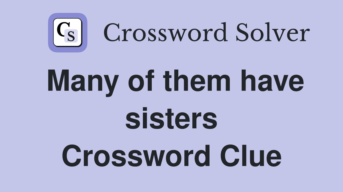 Many of them have sisters Crossword Clue