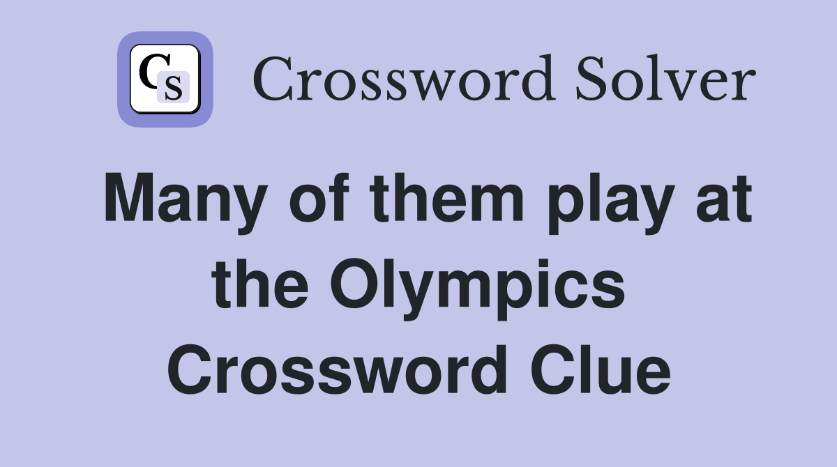 Many of them play at the Olympics Crossword Clue