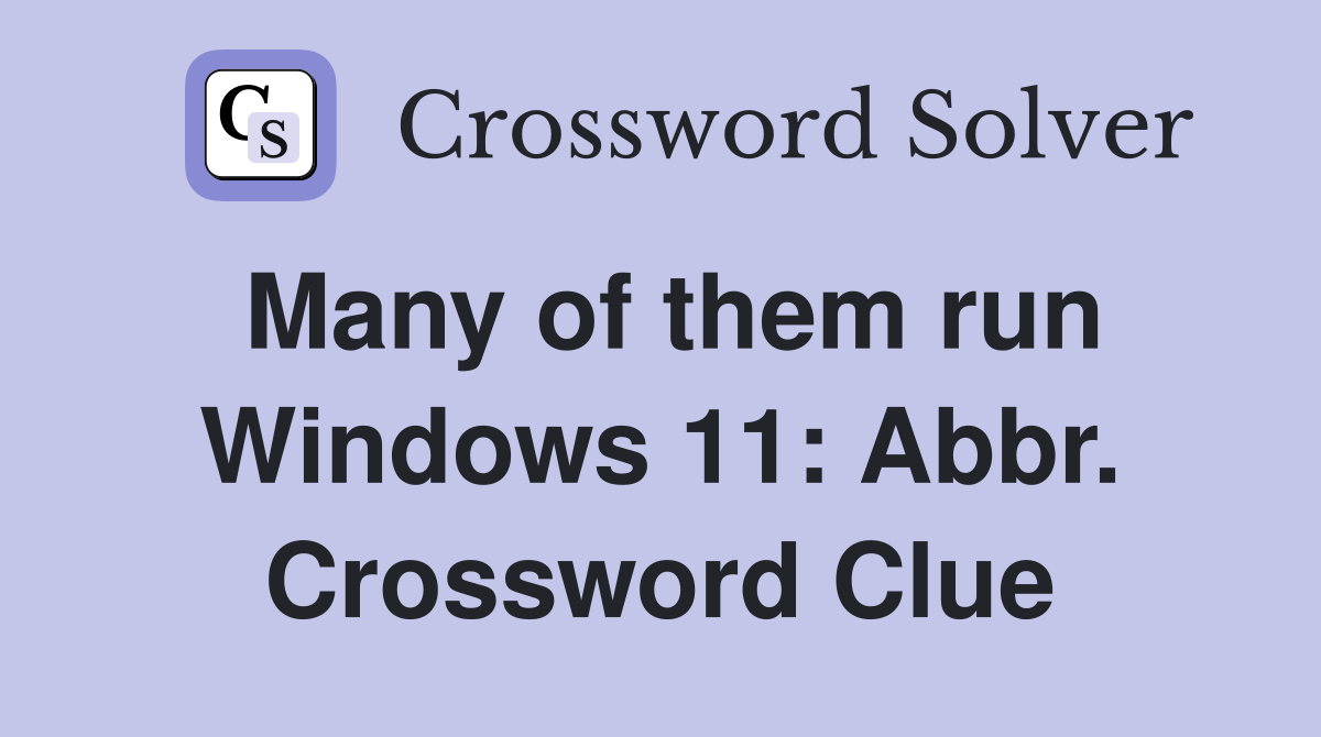 Many of them run Windows 11: Abbr. Crossword Clue