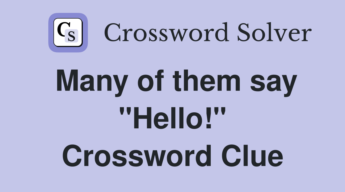 Many of them say "Hello!" Crossword Clue