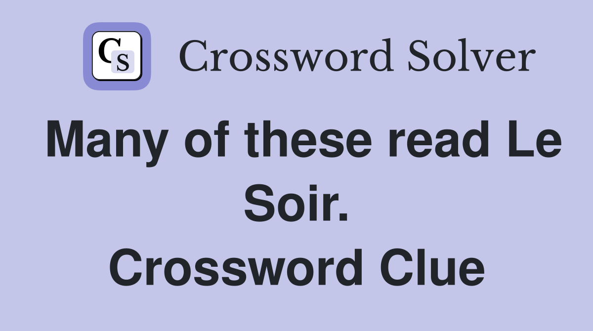 Many of these read Le Soir. Crossword Clue