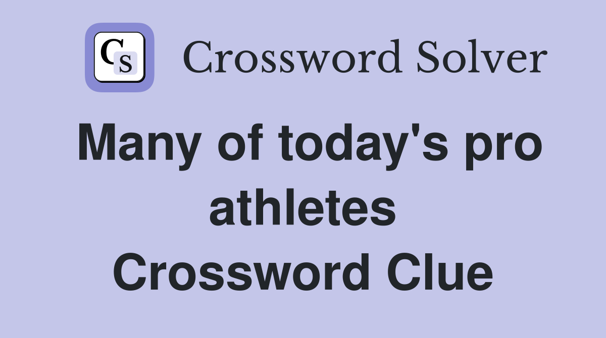 Many of today's pro athletes Crossword Clue
