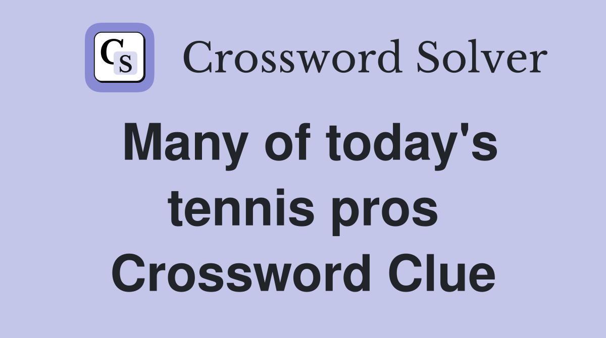 Many of today's tennis pros Crossword Clue
