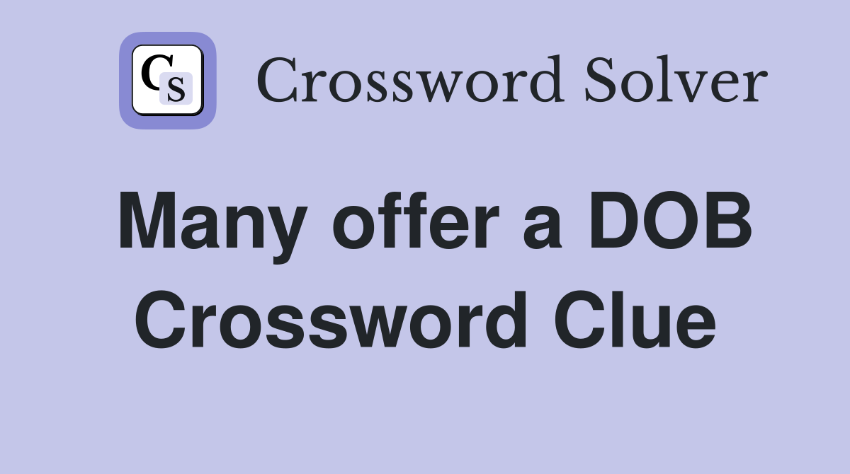 Many offer a DOB Crossword Clue