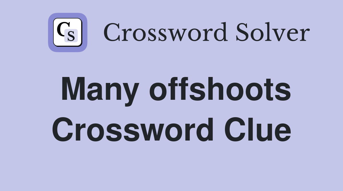 Many offshoots Crossword Clue