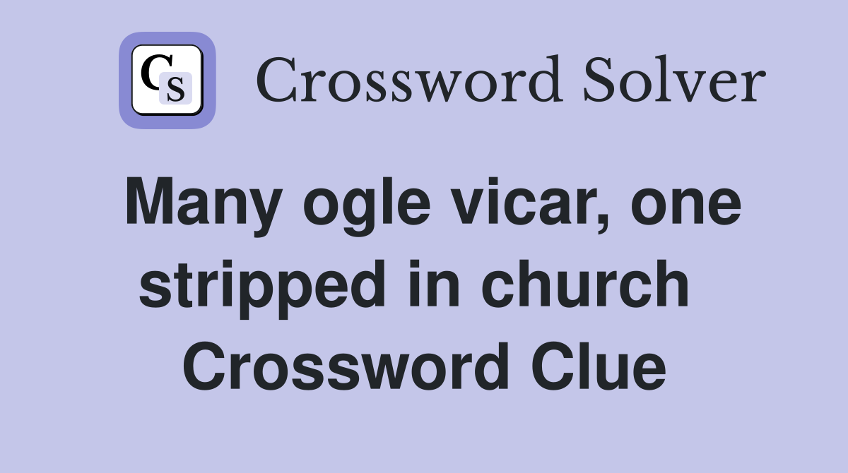 Many ogle vicar, one stripped in church  Crossword Clue
