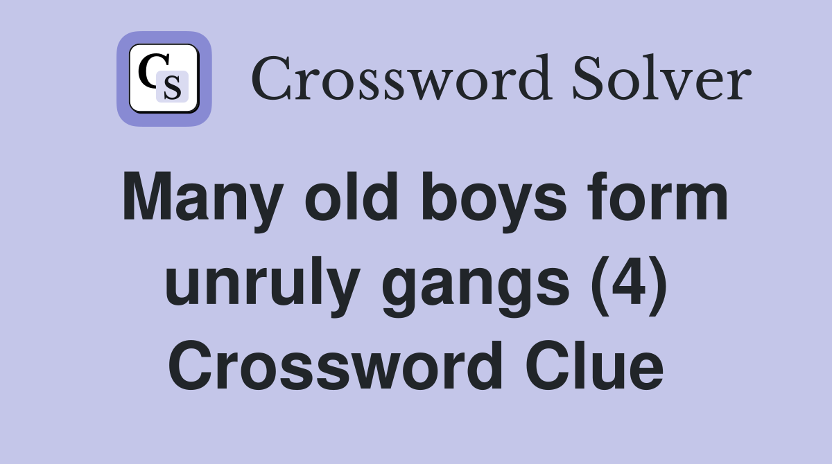Many old boys form unruly gangs (4) Crossword Clue