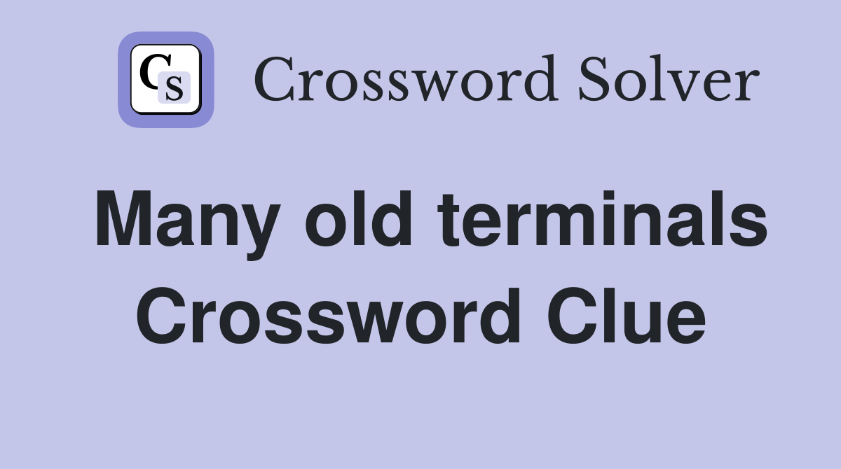 Many old terminals Crossword Clue