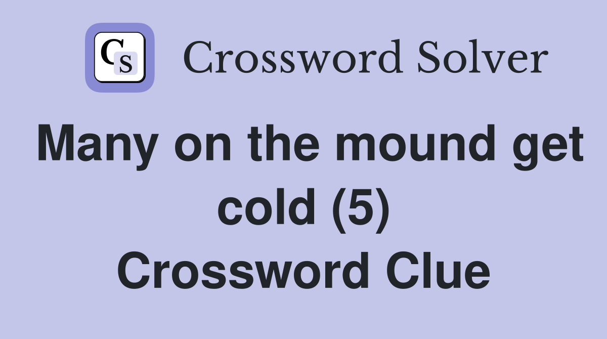 Many on the mound get cold (5) Crossword Clue