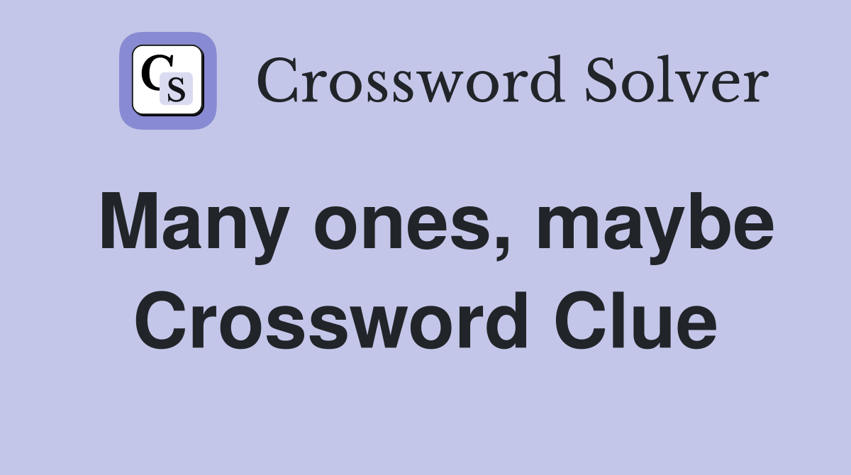 Many ones, maybe Crossword Clue