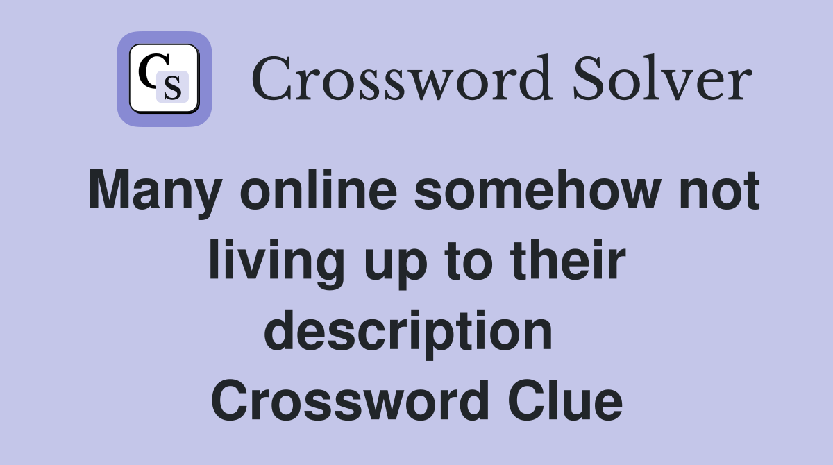 Many online somehow not living up to their description  Crossword Clue