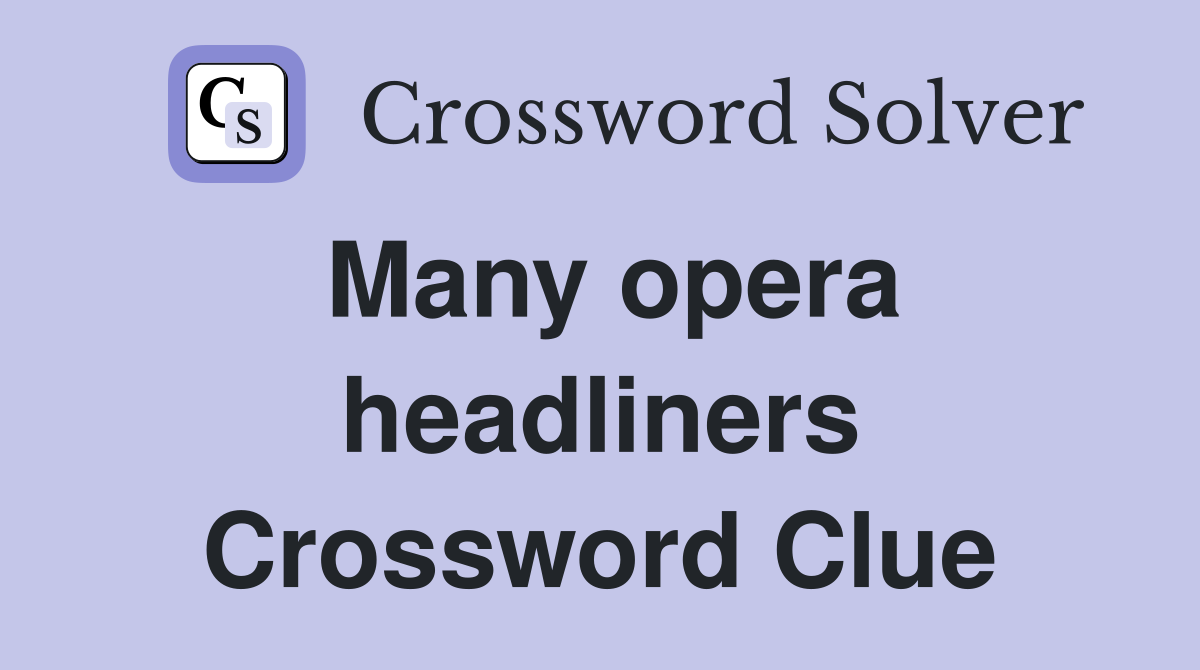 Many opera headliners Crossword Clue