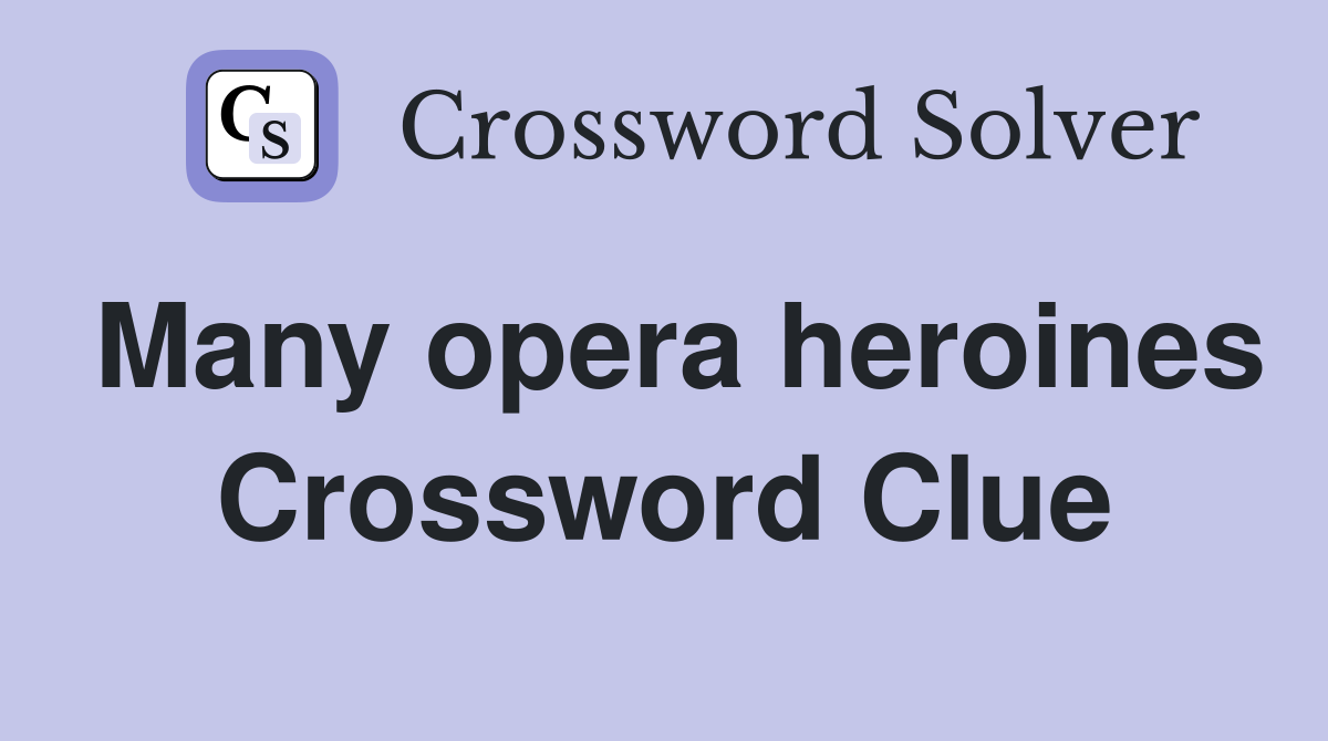 Many opera heroines Crossword Clue