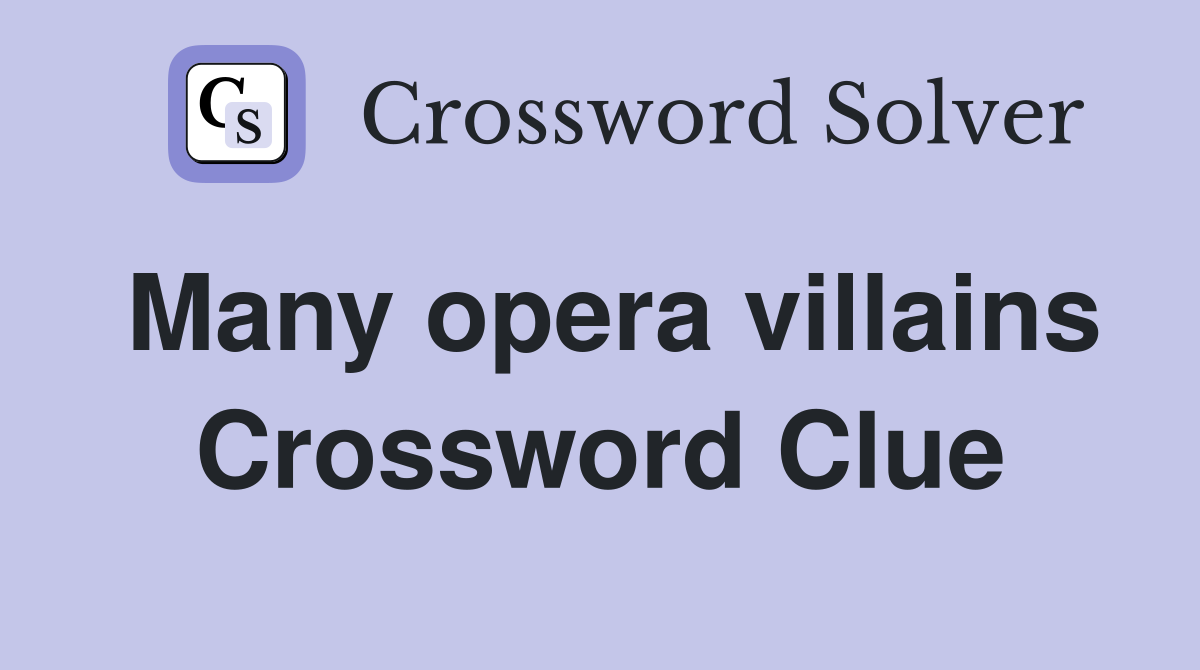 Many opera villains Crossword Clue