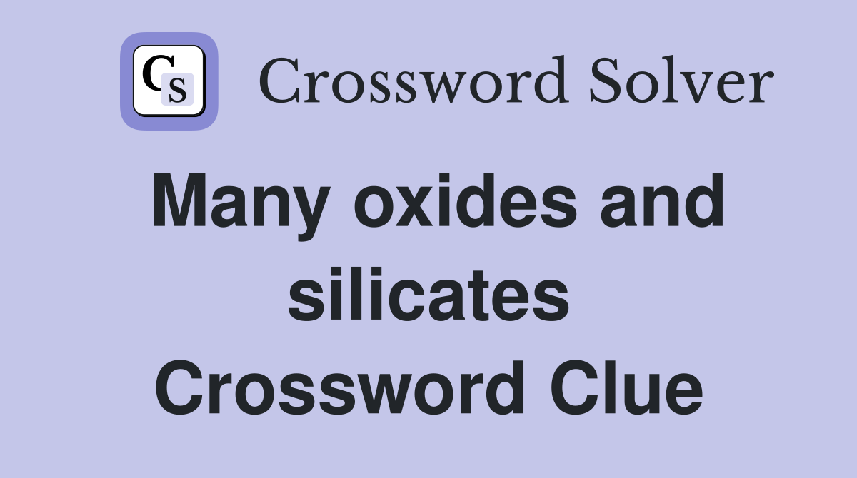 Many oxides and silicates Crossword Clue