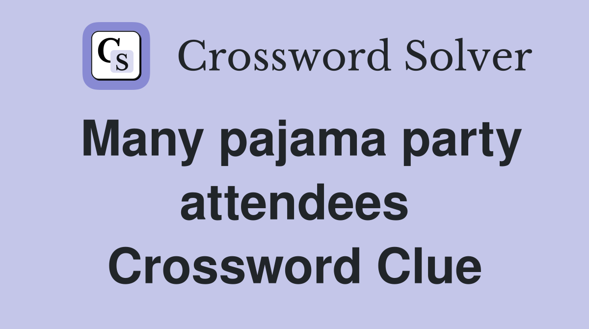 Many pajama party attendees Crossword Clue