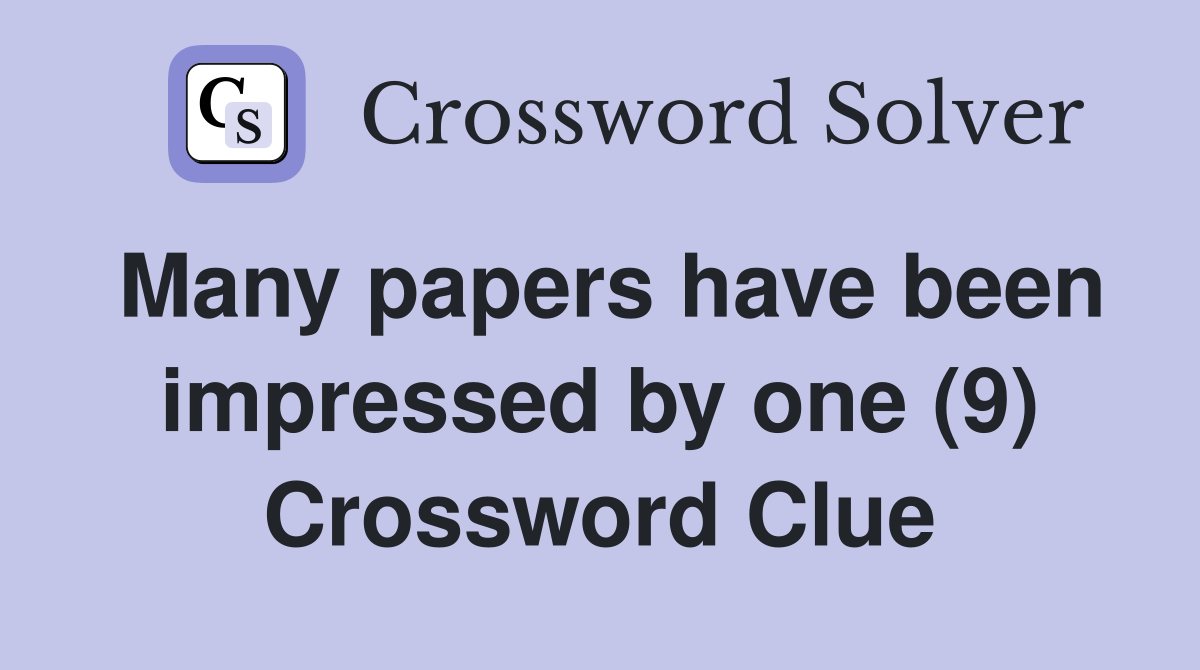 Many papers have been impressed by one (9) Crossword Clue
