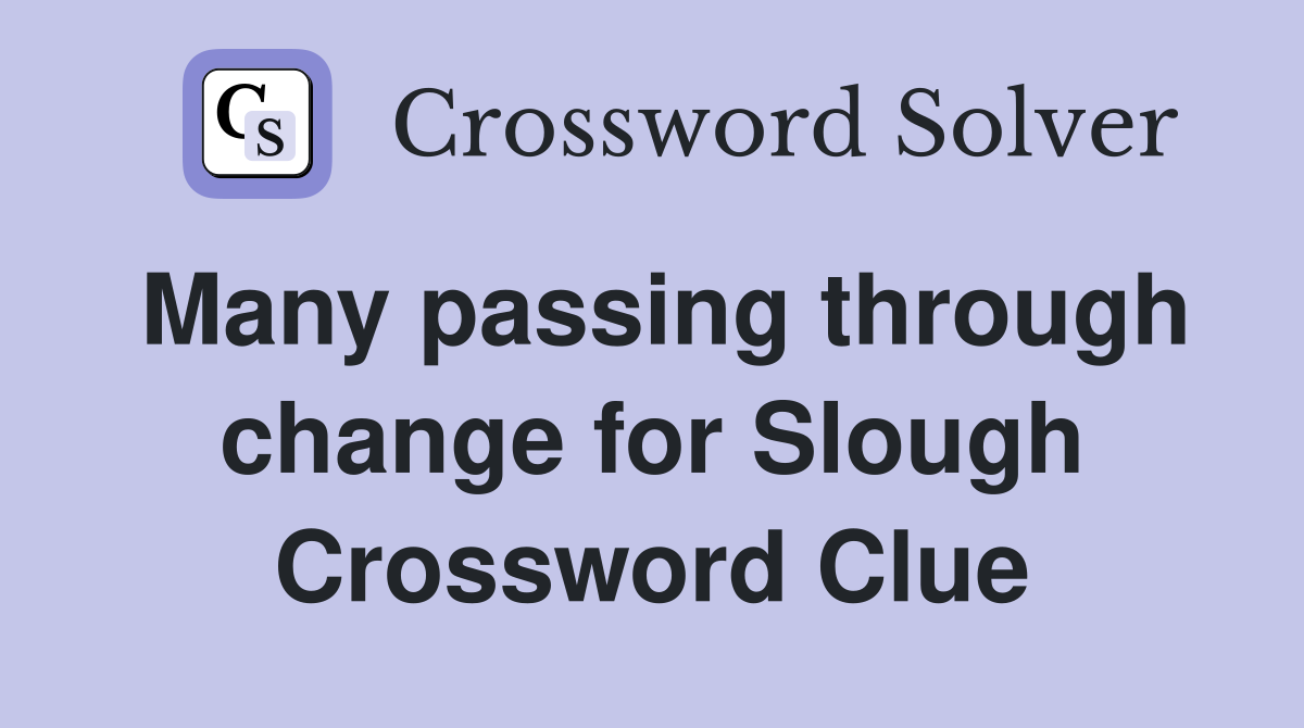 Many passing through change for Slough Crossword Clue
