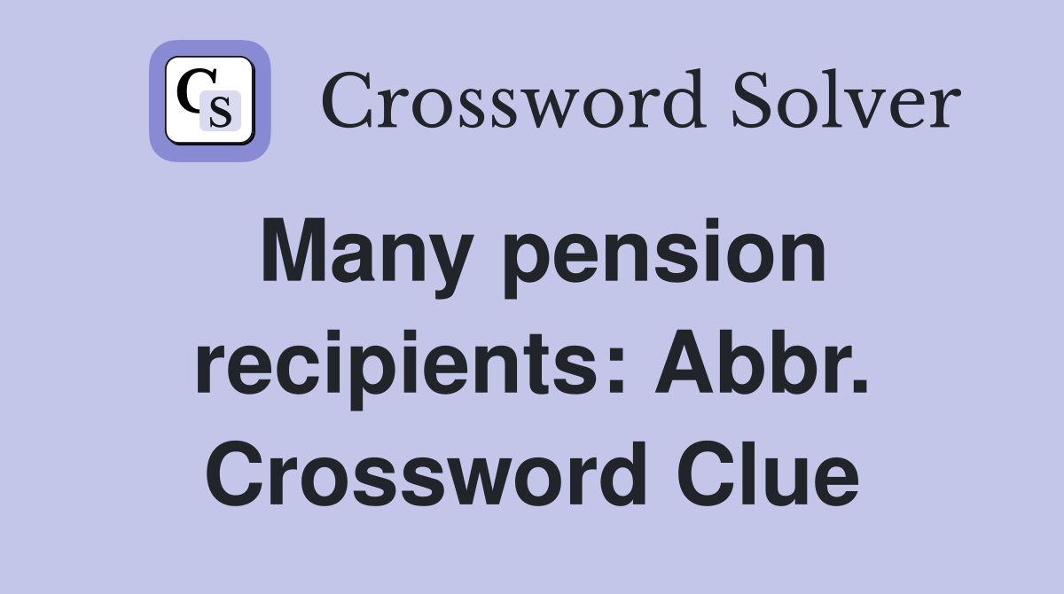 Many pension recipients: Abbr. Crossword Clue