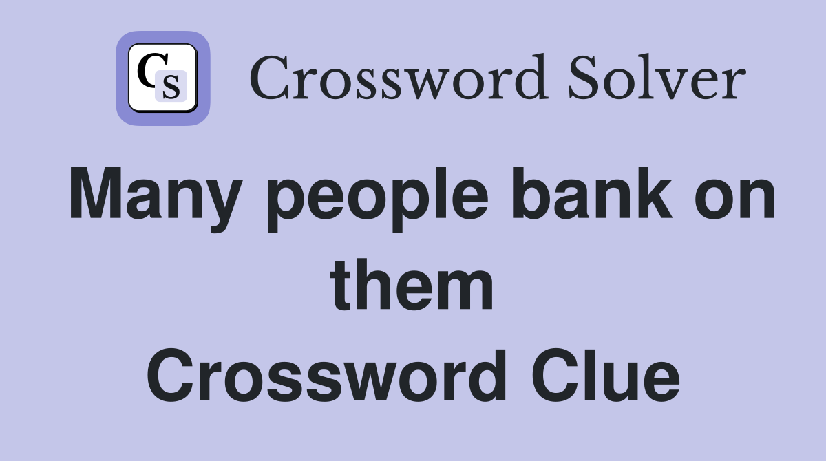 Many people bank on them Crossword Clue