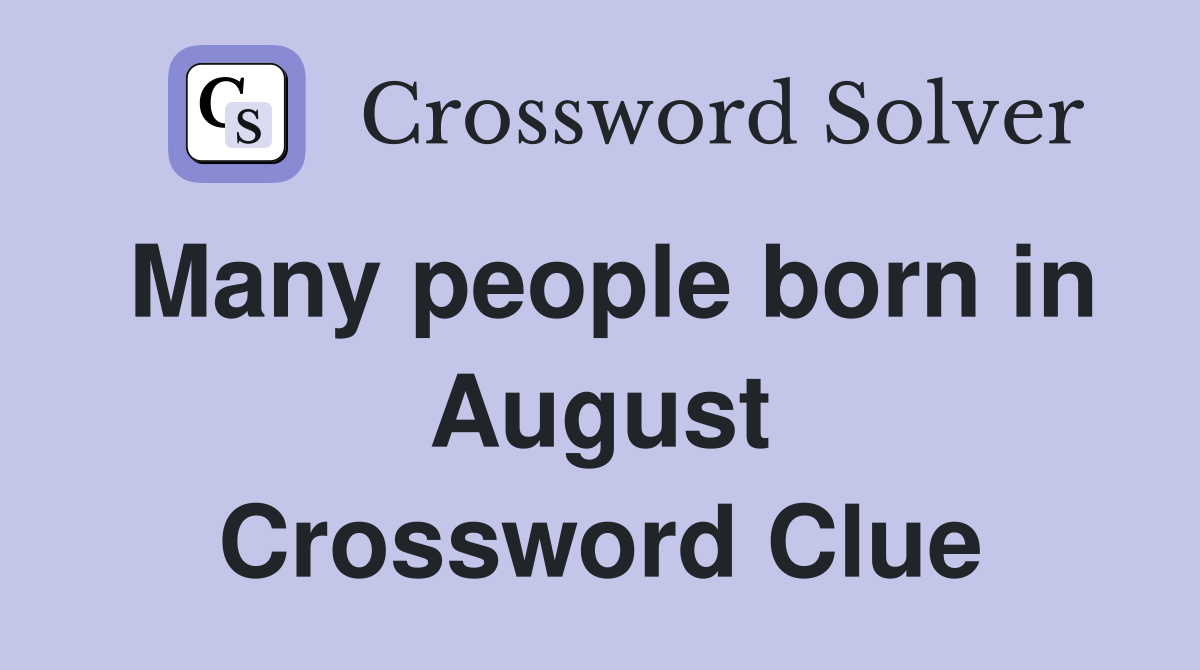 Many people born in August Crossword Clue