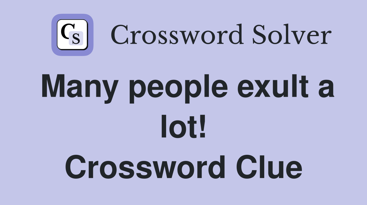 Many people exult a lot! Crossword Clue
