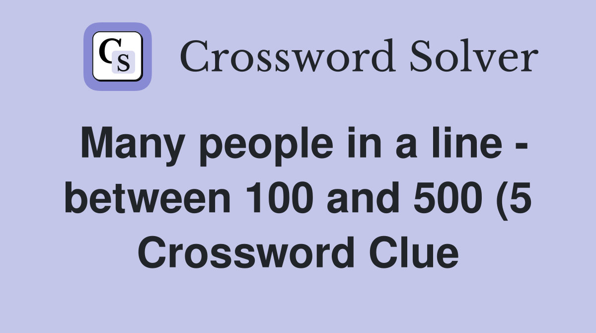 Many people in a line between 100 and 500 (5) Crossword Clue Many people in a line between 100 and 500 (5) Crossword Clue