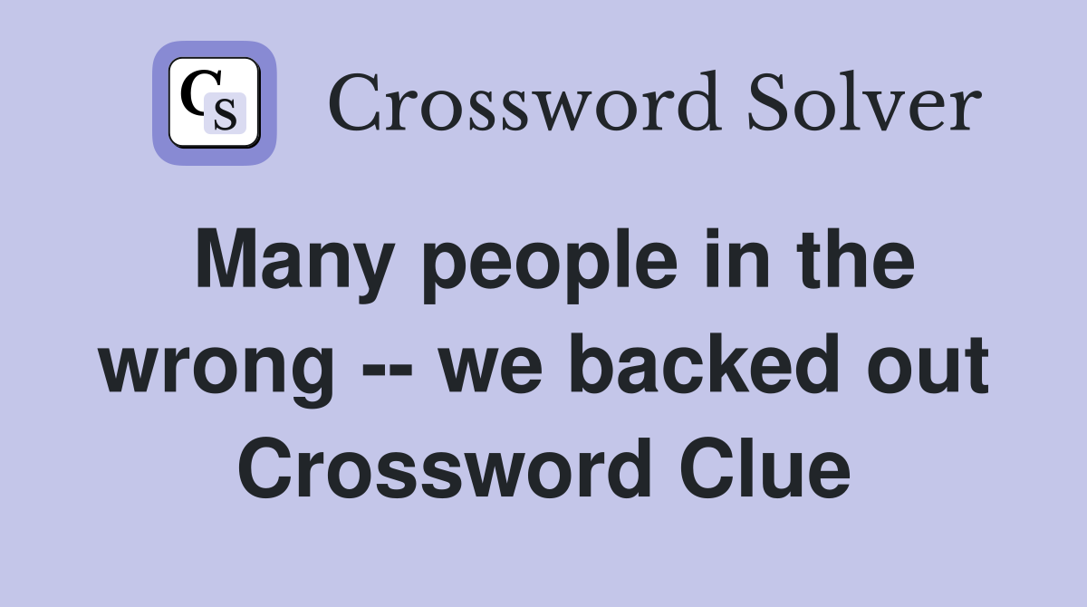 Many people in the wrong -- we backed out Crossword Clue