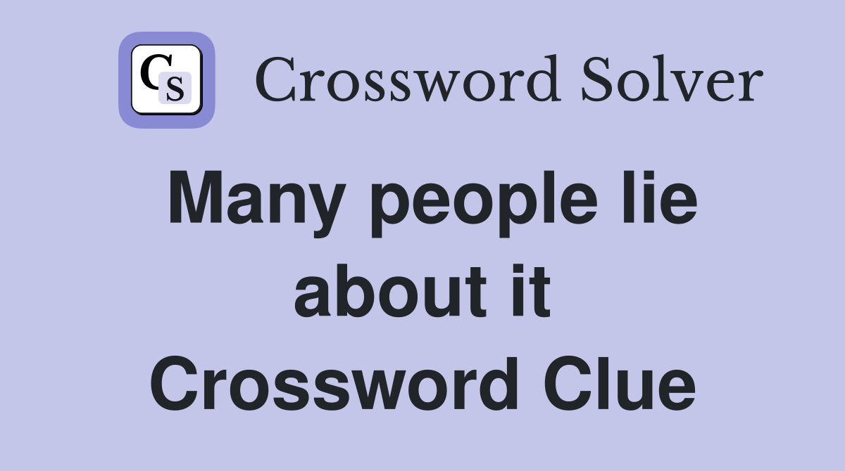 Many people lie about it Crossword Clue