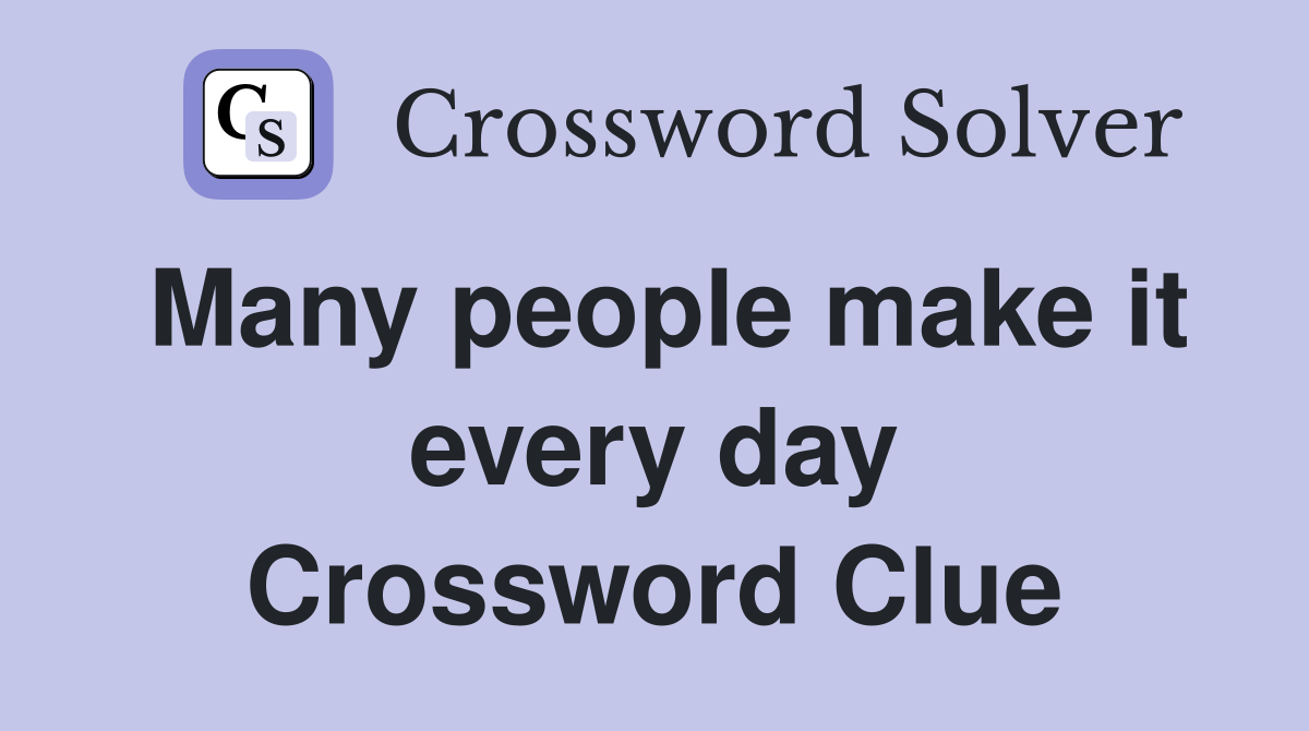 Many people make it every day Crossword Clue