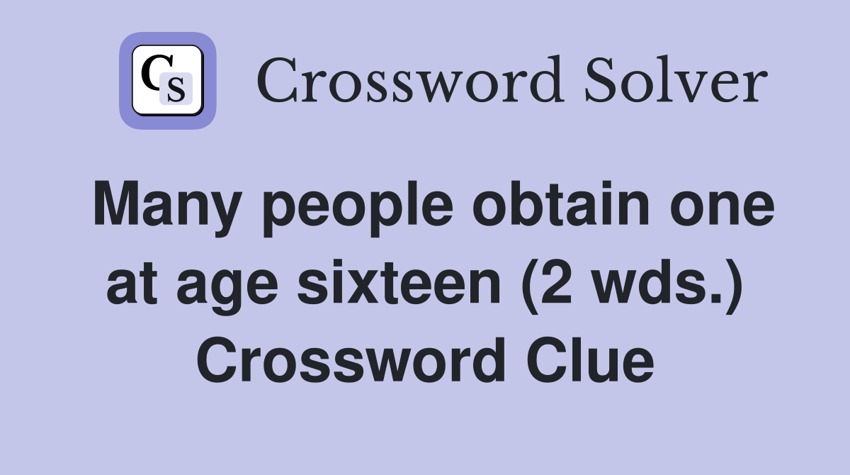 Many people obtain one at age sixteen (2 wds.) Crossword Clue