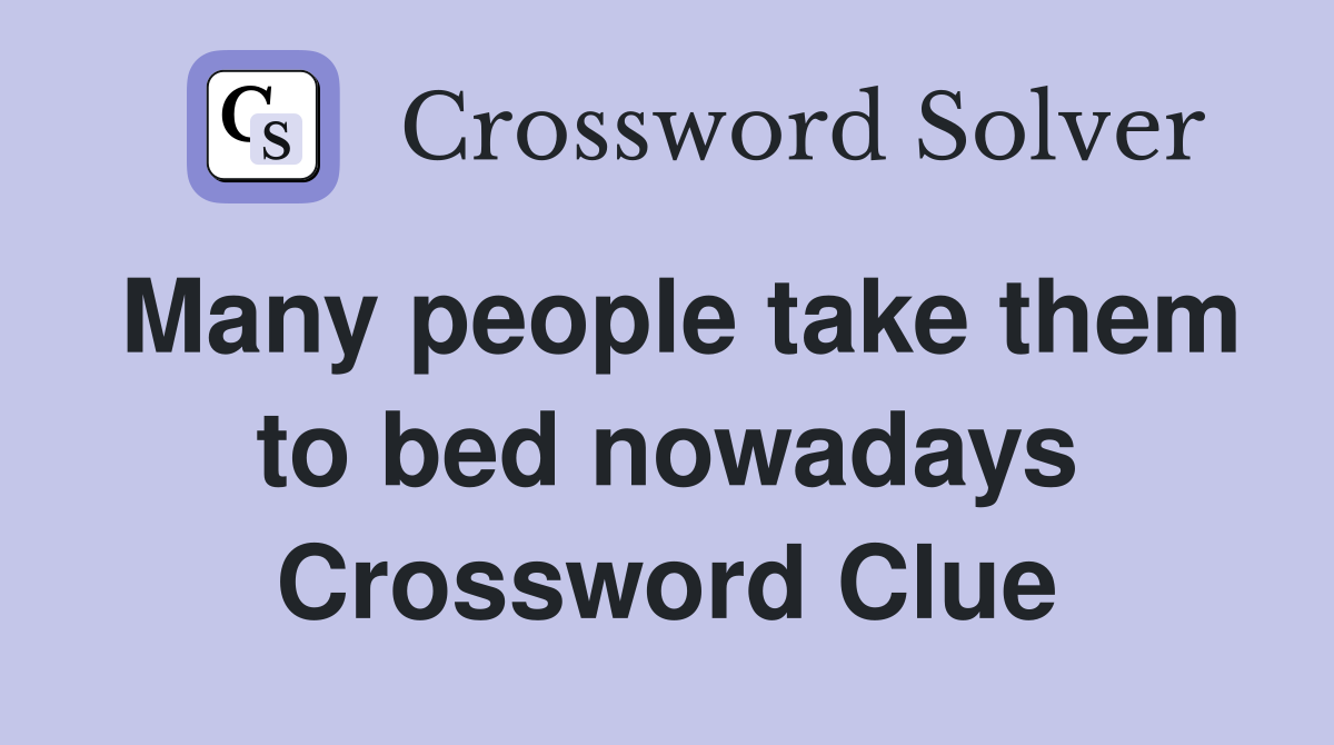 Many people take them to bed nowadays Crossword Clue