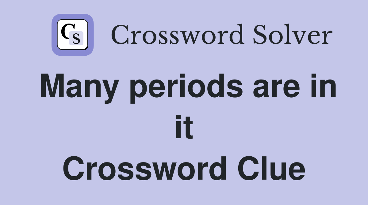 Many periods are in it Crossword Clue