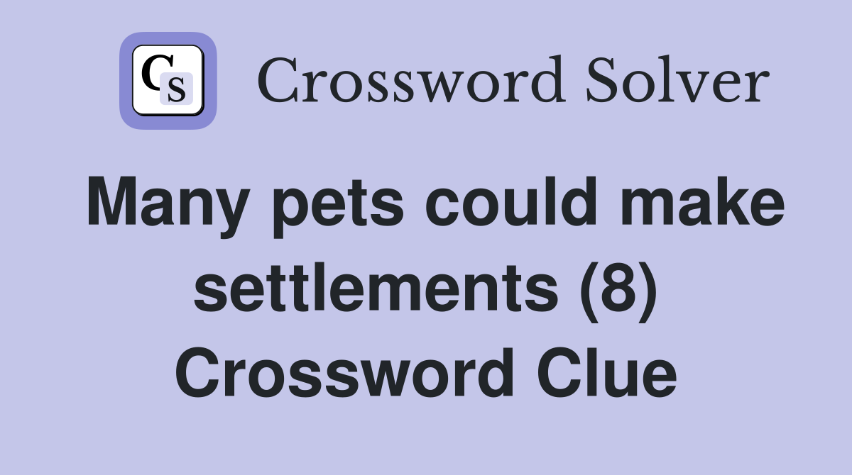 Many pets could make settlements (8) Crossword Clue