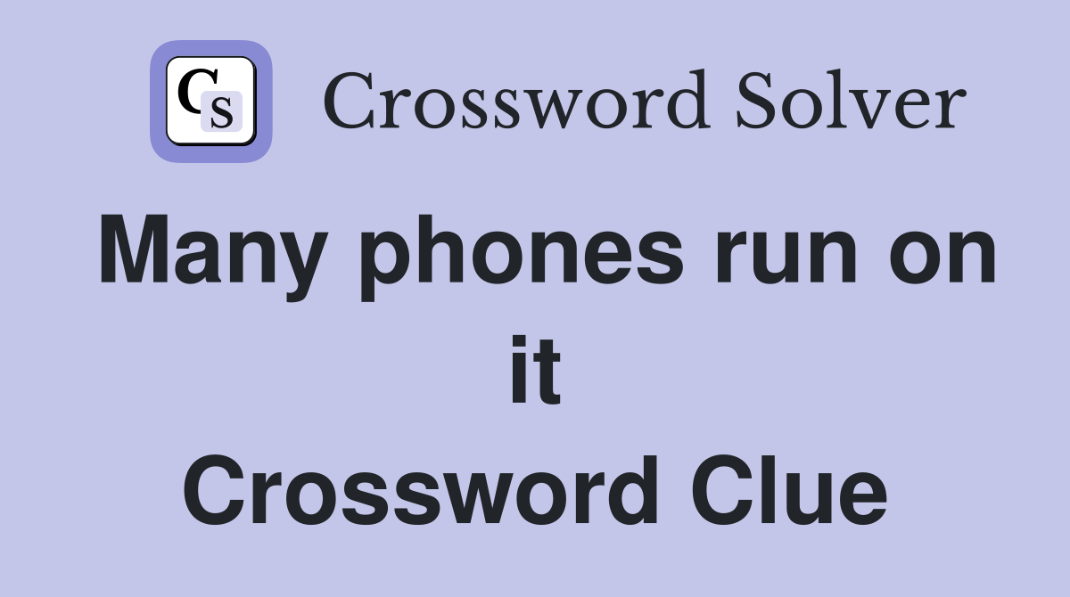 Many phones run on it Crossword Clue