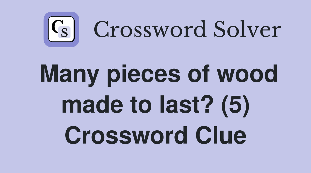 Many pieces of wood made to last? (5) Crossword Clue