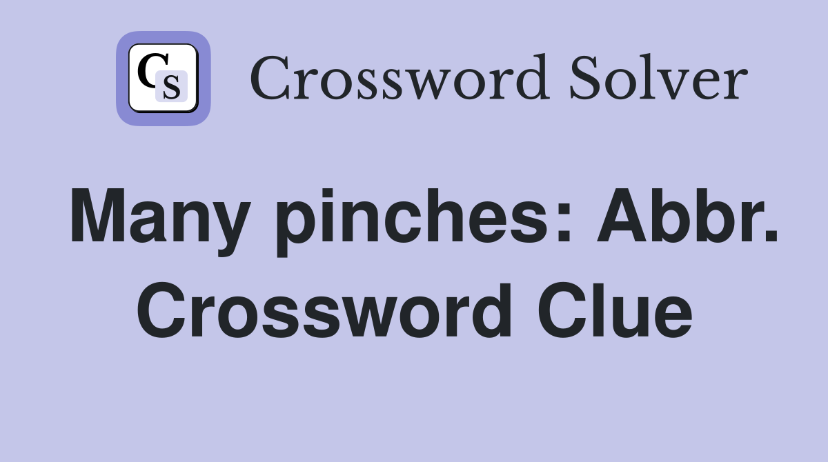 Many pinches: Abbr. Crossword Clue