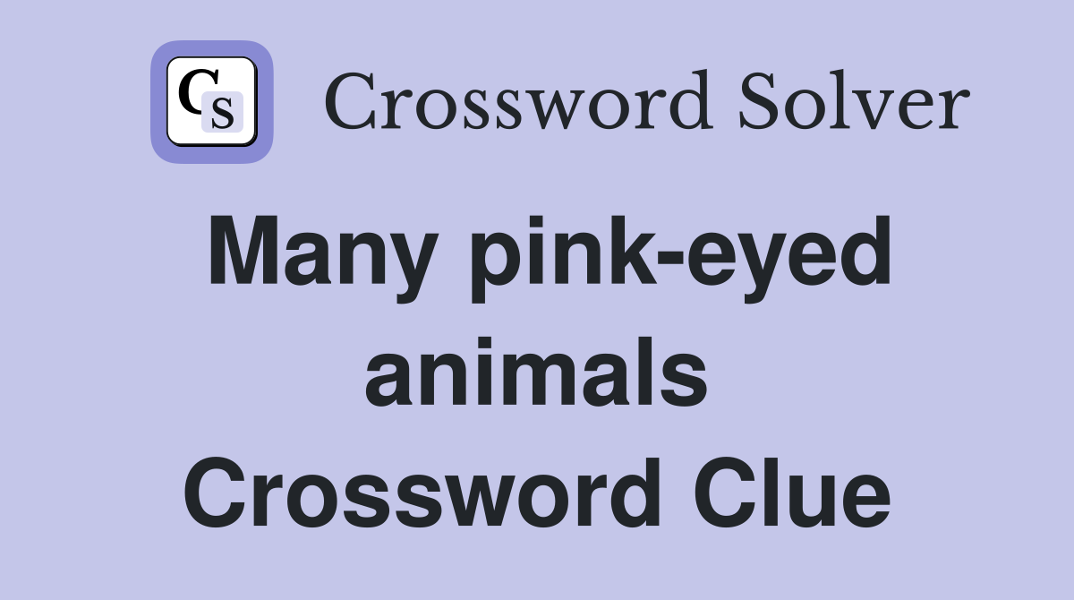 Many pink-eyed animals Crossword Clue