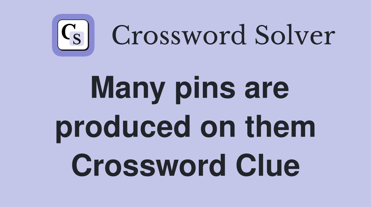 Many pins are produced on them Crossword Clue