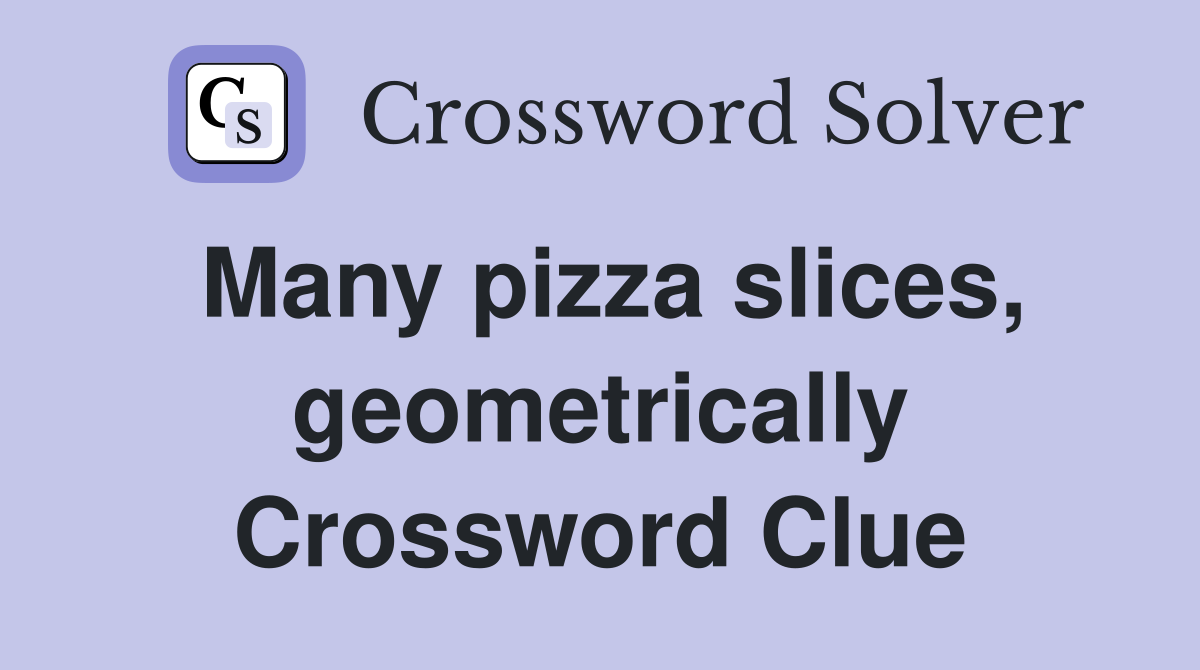 Many pizza slices, geometrically Crossword Clue