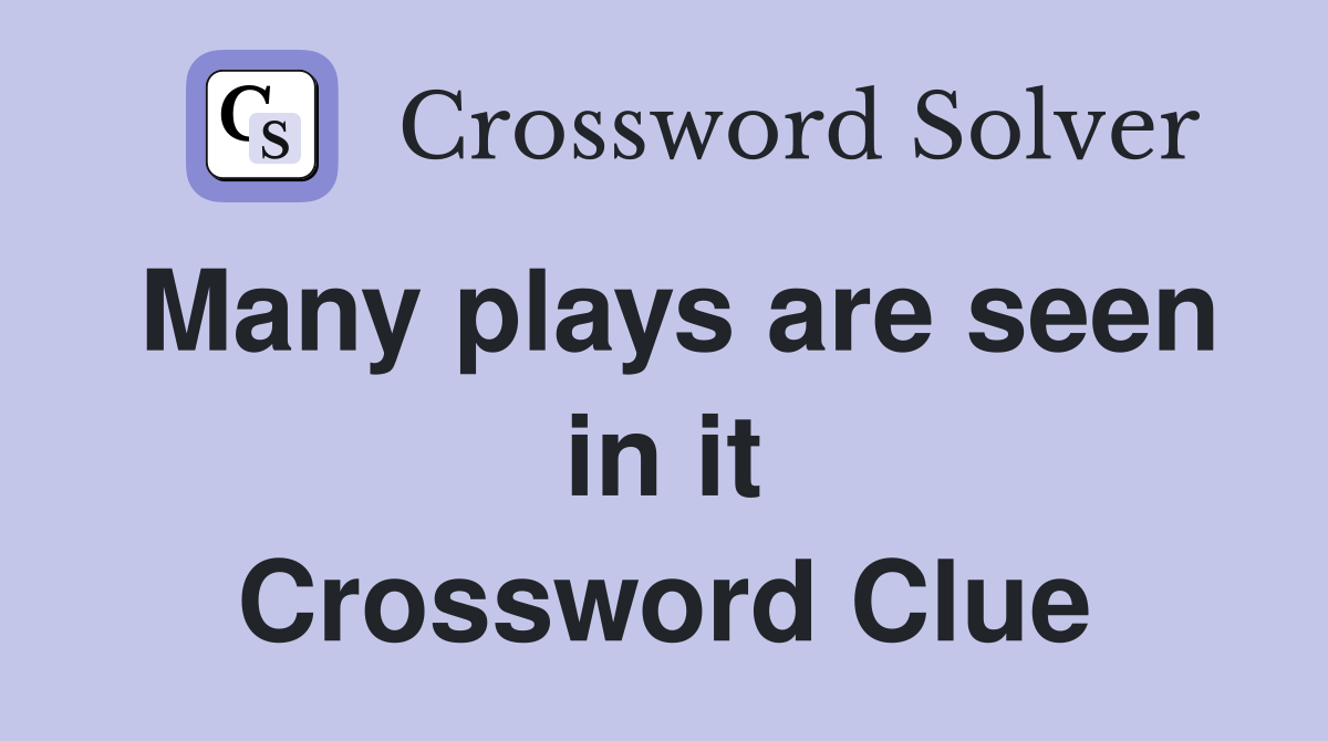 Many plays are seen in it Crossword Clue