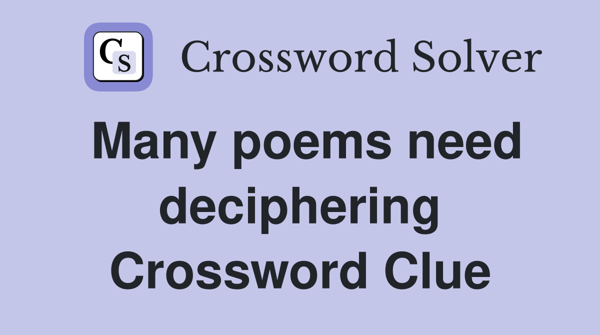 Many poems need deciphering Crossword Clue